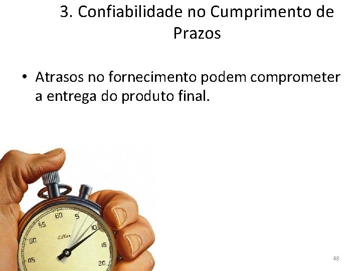 3. Confiabilidade no Cumprimento de Prazos • Atrasos no fornecimento podem comprometer a entrega