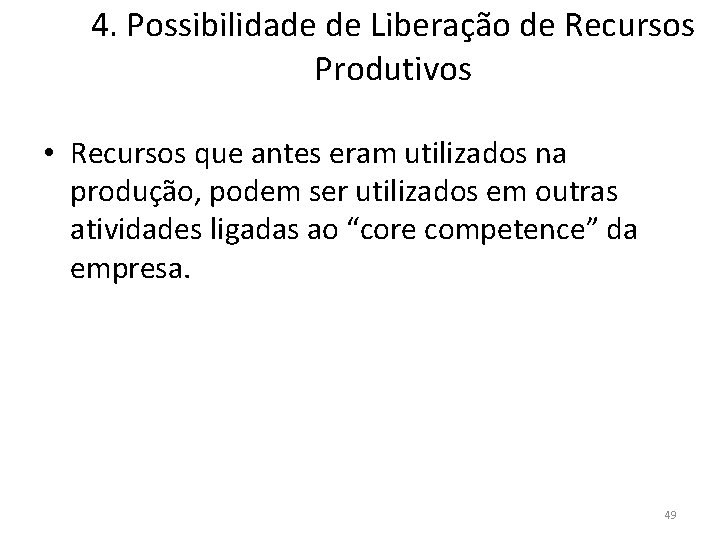 4. Possibilidade de Liberação de Recursos Produtivos • Recursos que antes eram utilizados na