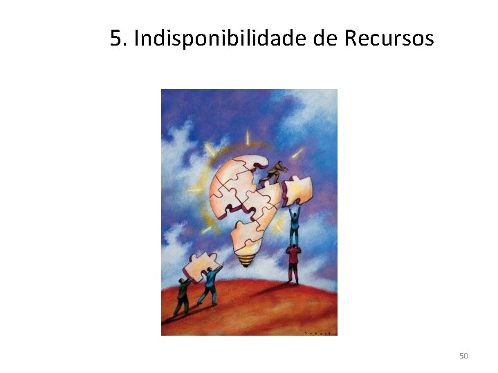 5. Indisponibilidade de Recursos 50 5. Indisponibilidade de Recursos 50