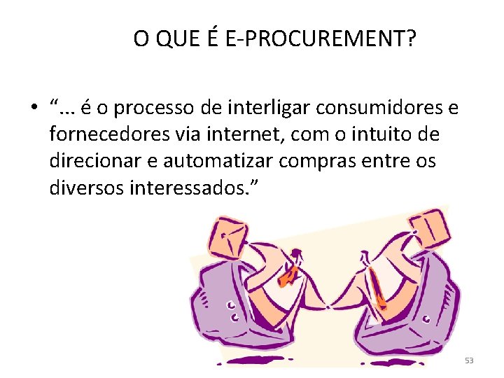 O QUE É E-PROCUREMENT? • “. . . é o processo de interligar consumidores