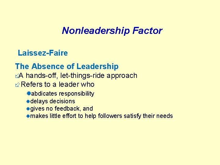 Nonleadership Factor Laissez-Faire The Absence of Leadership ÷A hands-off, let-things-ride approach ÷Refers to a