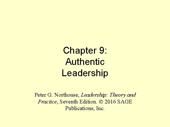 Chapter 9: Authentic Leadership Peter G. Northouse, Leadership: Theory and Practice, Seventh Edition. ©