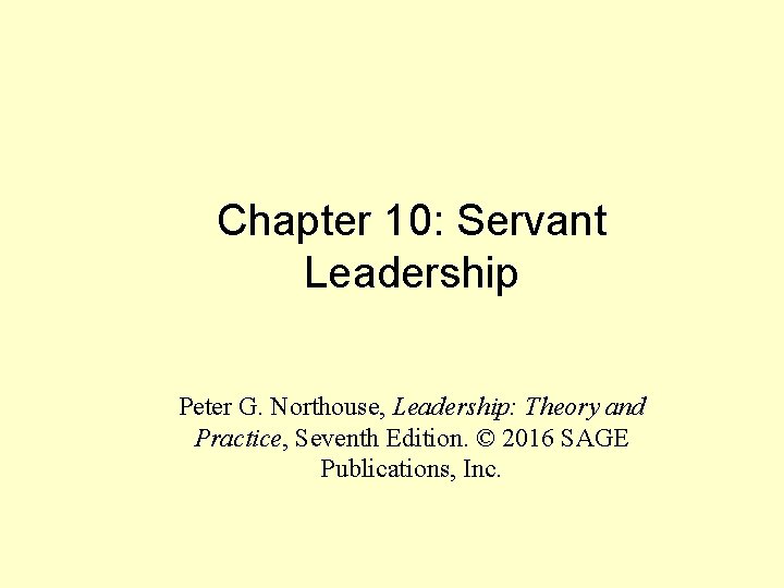 Chapter 10: Servant Leadership Peter G. Northouse, Leadership: Theory and Practice, Seventh Edition. ©