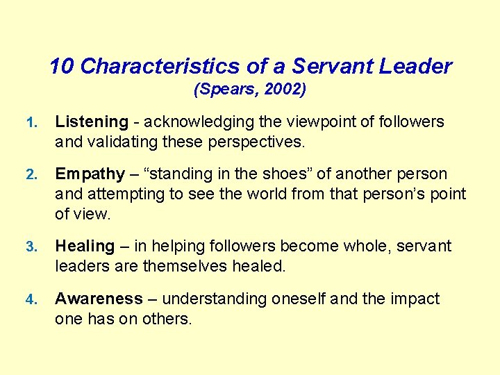 10 Characteristics of a Servant Leader (Spears, 2002) 1. Listening - acknowledging the viewpoint