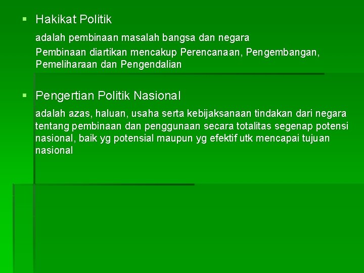 § Hakikat Politik adalah pembinaan masalah bangsa dan negara Pembinaan diartikan mencakup Perencanaan, Pengembangan,