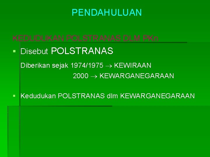 PENDAHULUAN KEDUDUKAN POLSTRANAS DLM PKn § Disebut POLSTRANAS Diberikan sejak 1974/1975 KEWIRAAN 2000 KEWARGANEGARAAN