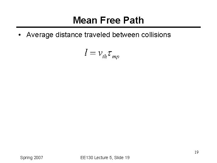 Mean Free Path • Average distance traveled between collisions 19 Spring 2007 EE 130