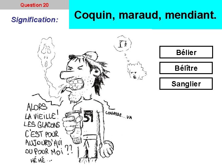 Question 20 Signification: Coquin, maraud, mendiant. Bélier Bélître Sanglier 