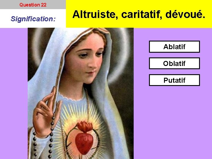 Question 22 Signification: Altruiste, caritatif, dévoué. Ablatif Oblatif Putatif Question 22 Signification: Altruiste, caritatif, dévoué. Ablatif Oblatif Putatif