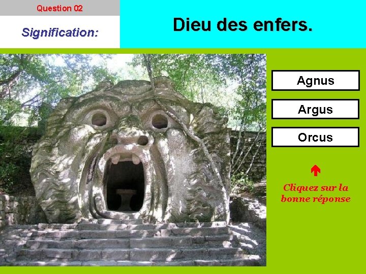 Question 02 Signification: Dieu des enfers. Agnus Argus Orcus Cliquez sur la bonne réponse