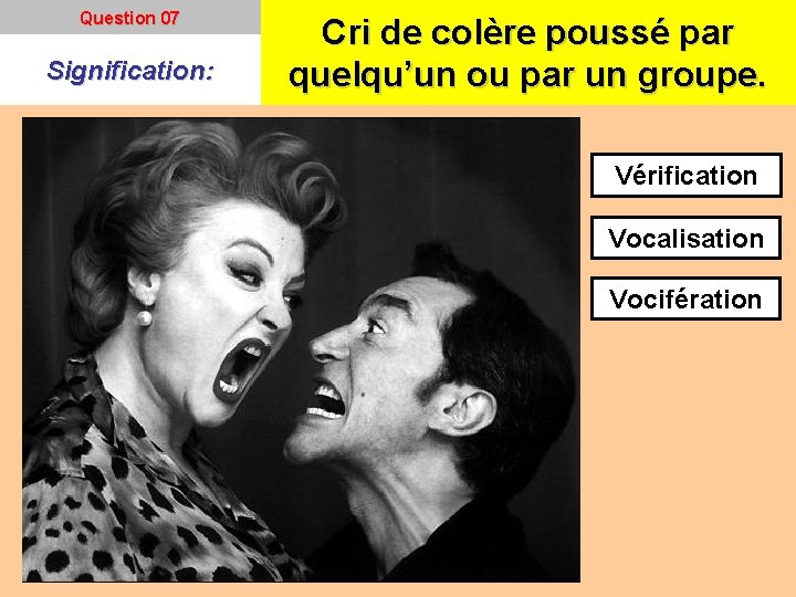 Question 07 Signification: Cri de colère poussé par quelqu’un ou par un groupe. Vérification