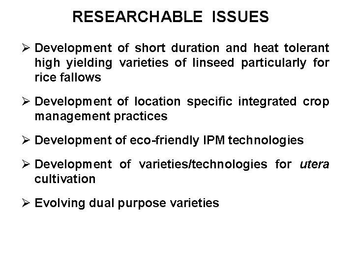 RESEARCHABLE ISSUES Ø Development of short duration and heat tolerant high yielding varieties of