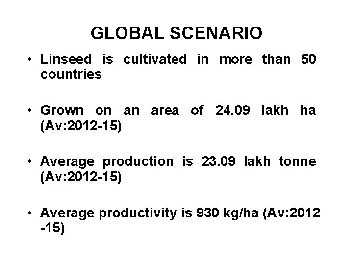 GLOBAL SCENARIO • Linseed is cultivated in more than 50 countries • Grown on