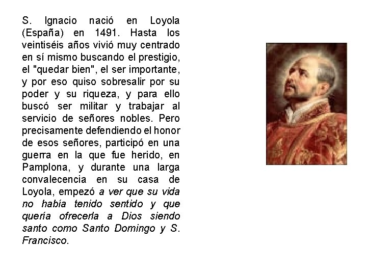 S. Ignacio nació en Loyola (España) en 1491. Hasta los veintiséis años vivió muy