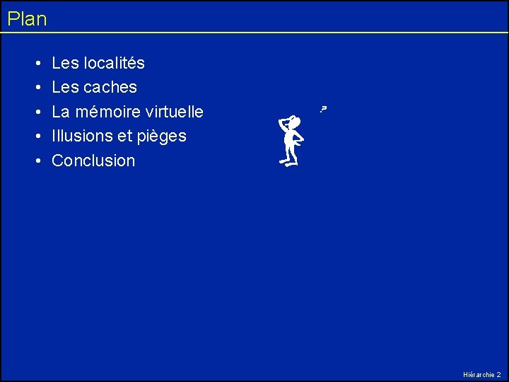 Plan • • • Les localités Les caches La mémoire virtuelle Illusions et pièges