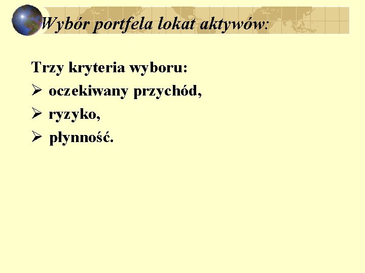 Wybór portfela lokat aktywów: Trzy kryteria wyboru: Ø oczekiwany przychód, Ø ryzyko, Ø płynność.