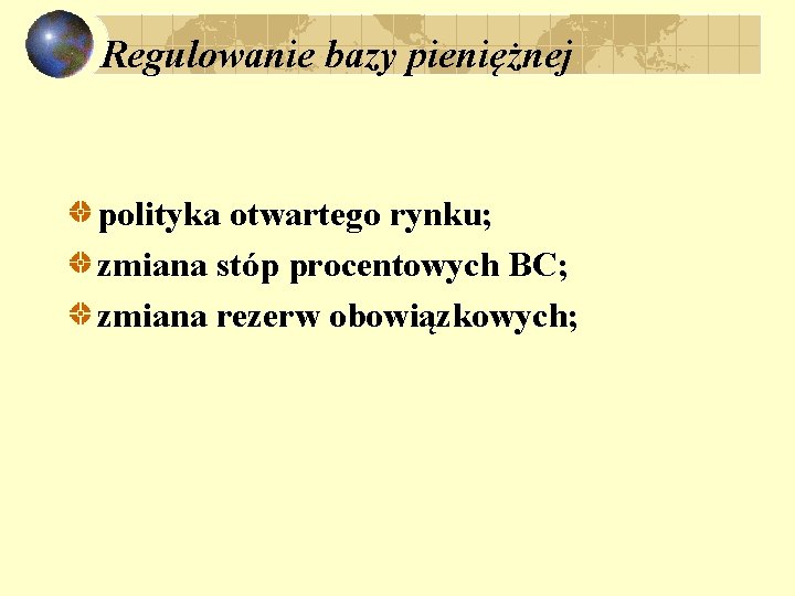 Regulowanie bazy pieniężnej polityka otwartego rynku; zmiana stóp procentowych BC; zmiana rezerw obowiązkowych; 