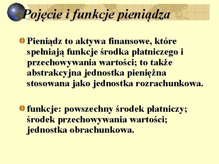 Pojęcie i funkcje pieniądza Pieniądz to aktywa finansowe, które spełniają funkcje środka płatniczego i