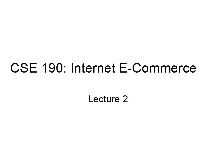 CSE 190: Internet E-Commerce Lecture 2 