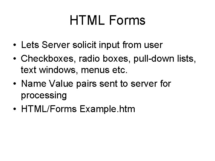 HTML Forms • Lets Server solicit input from user • Checkboxes, radio boxes, pull-down