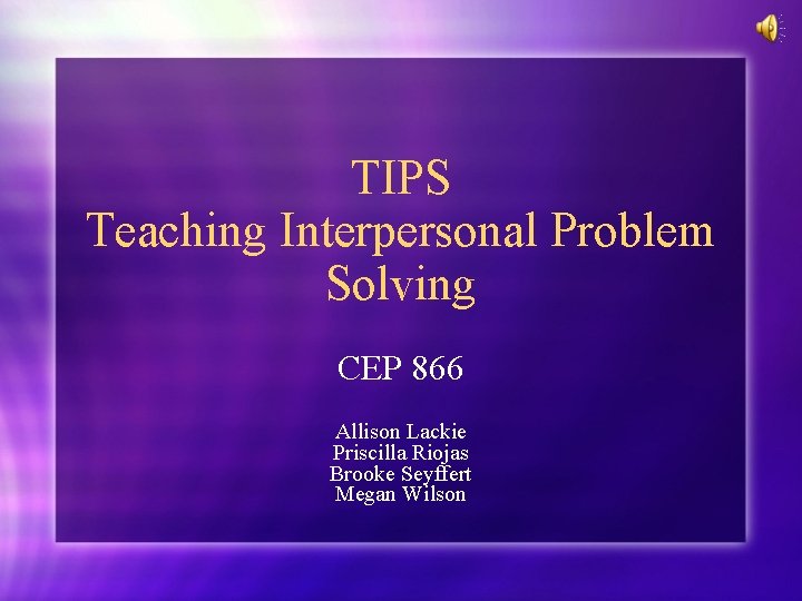 TIPS Teaching Interpersonal Problem Solving CEP 866 Allison Lackie Priscilla Riojas Brooke Seyffert Megan