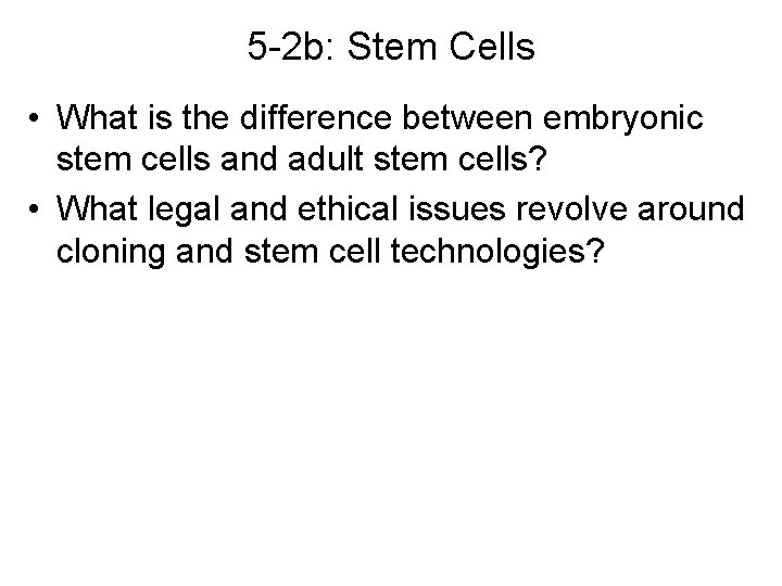 5 -2 b: Stem Cells • What is the difference between embryonic stem cells