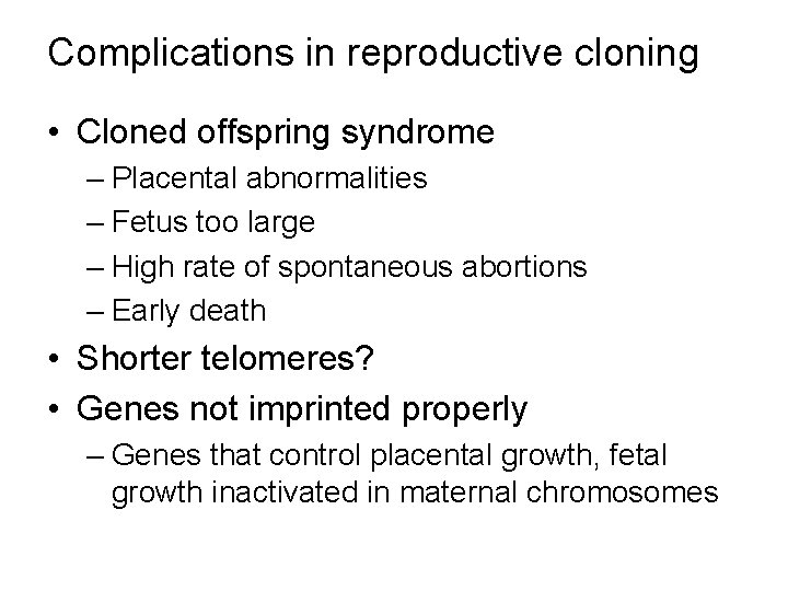 Complications in reproductive cloning • Cloned offspring syndrome – Placental abnormalities – Fetus too