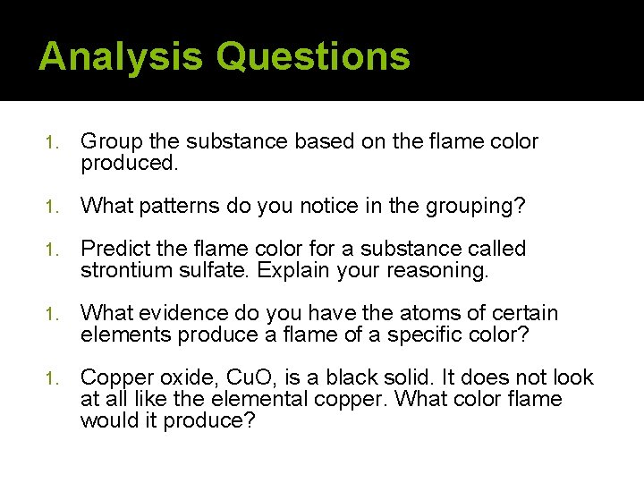Analysis Questions 1. Group the substance based on the flame color produced. 1. What