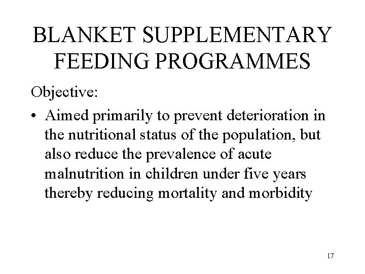 BLANKET SUPPLEMENTARY FEEDING PROGRAMMES Objective: • Aimed primarily to prevent deterioration in the nutritional