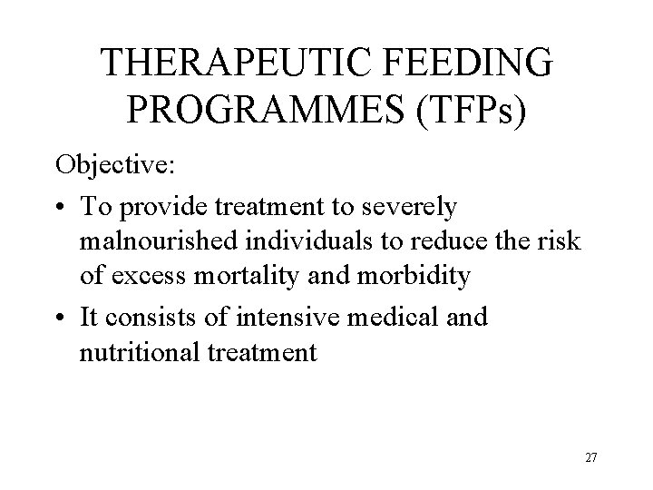 THERAPEUTIC FEEDING PROGRAMMES (TFPs) Objective: • To provide treatment to severely malnourished individuals to