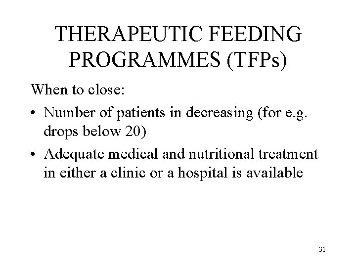 THERAPEUTIC FEEDING PROGRAMMES (TFPs) When to close: • Number of patients in decreasing (for