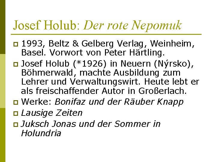 Josef Holub: Der rote Nepomuk 1993, Beltz & Gelberg Verlag, Weinheim, Basel. Vorwort von