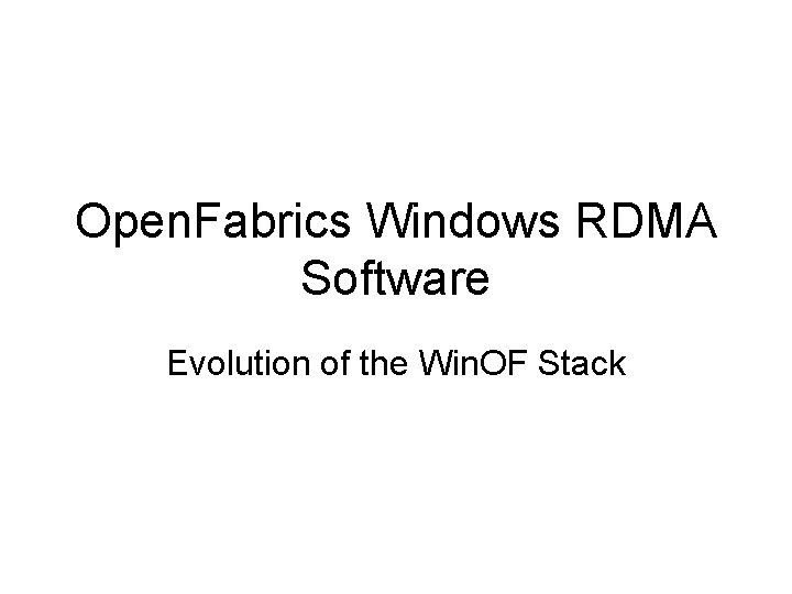 Open. Fabrics Windows RDMA Software Evolution of the Win. OF Stack 