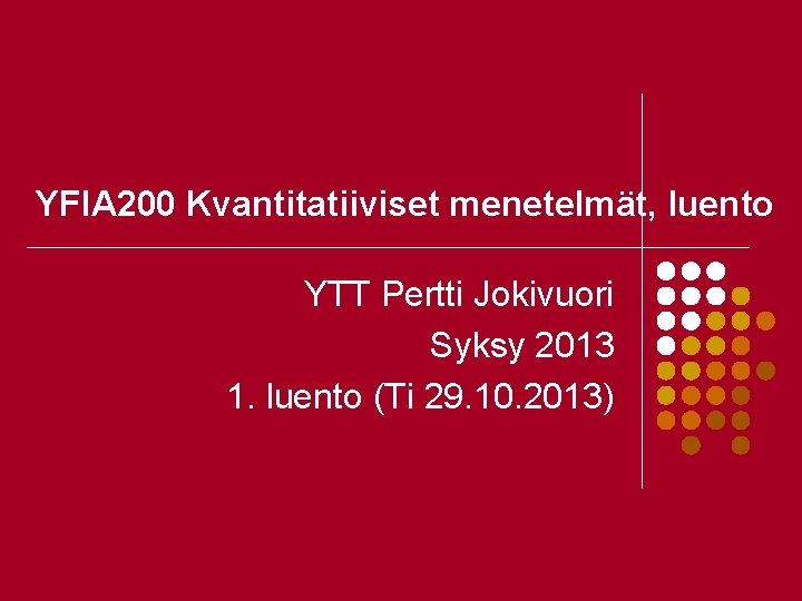 YFIA 200 Kvantitatiiviset menetelmät, luento YTT Pertti Jokivuori Syksy 2013 1. luento (Ti 29.