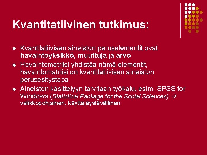 Kvantitatiivinen tutkimus: l l l Kvantitatiivisen aineiston peruselementit ovat havaintoyksikkö, muuttuja ja arvo Havaintomatriisi