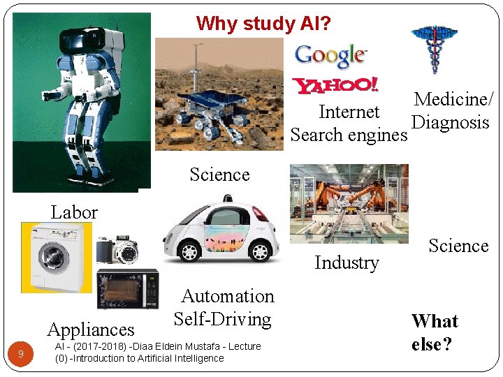 Why study AI? Internet Search engines Medicine/ Diagnosis Science Labor Industry Appliances 9 Automation