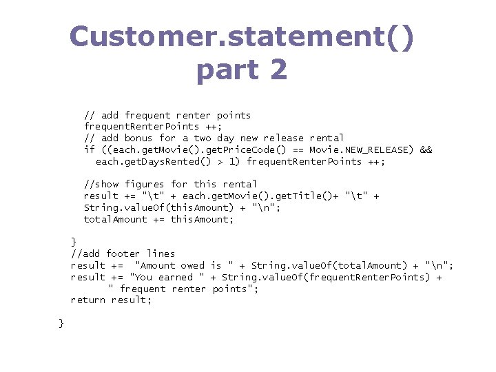 Customer. statement() part 2 // add frequent renter points frequent. Renter. Points ++; //