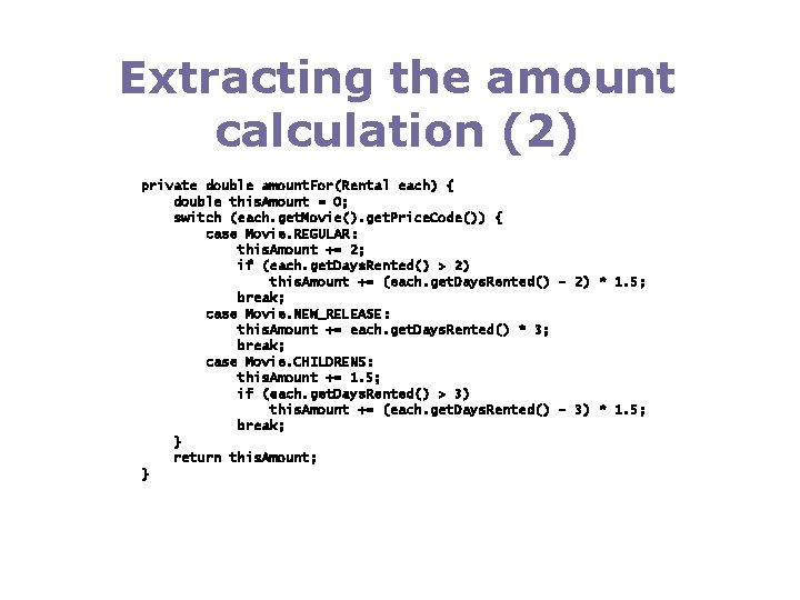 Extracting the amount calculation (2) private double amount. For(Rental each) { double this. Amount