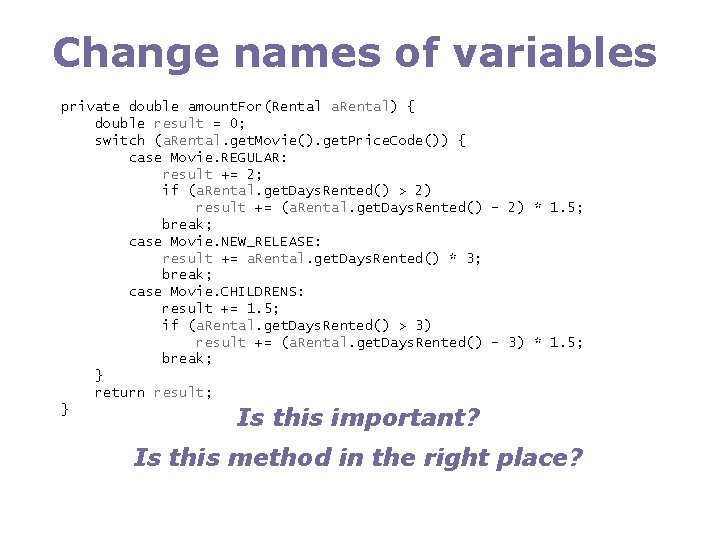 Change names of variables private double amount. For(Rental a. Rental) { double result =