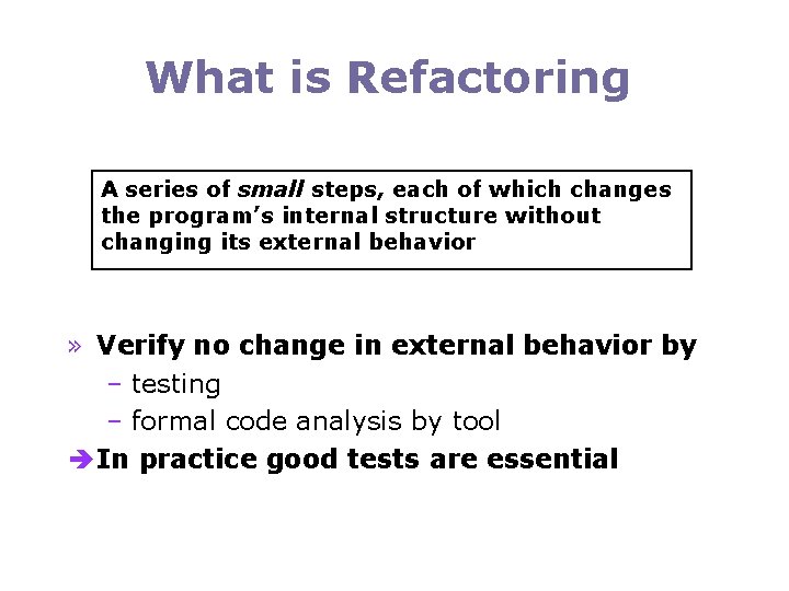 What is Refactoring A series of small steps, each of which changes the program’s