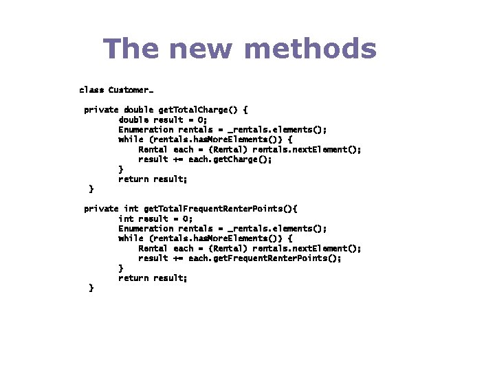 The new methods class Customer… private double get. Total. Charge() { double result =