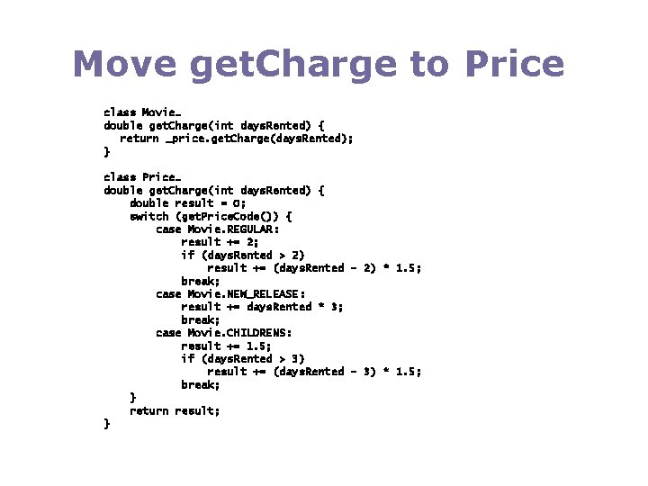 Move get. Charge to Price class Movie… double get. Charge(int days. Rented) { return