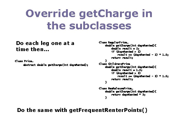 Override get. Charge in the subclasses Do each leg one at a time then.