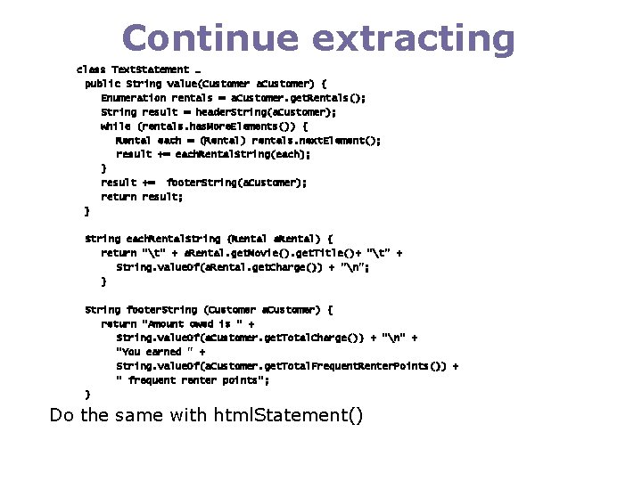 Continue extracting class Text. Statement … public String value(Customer a. Customer) { Enumeration rentals