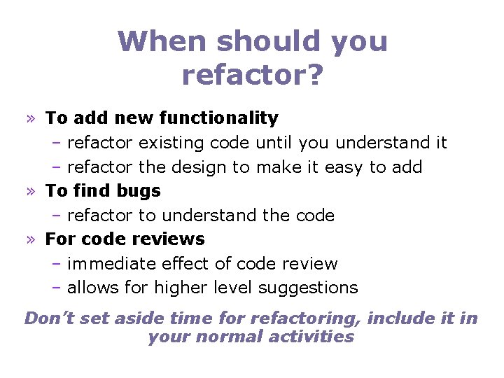 When should you refactor? » To add new functionality – refactor existing code until