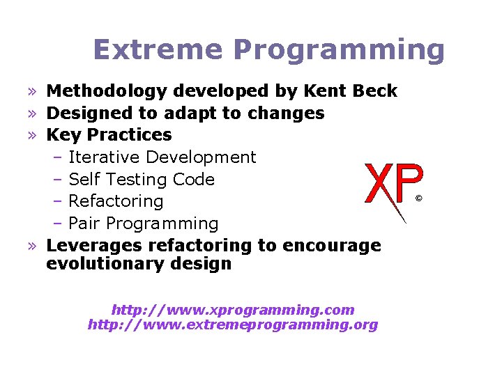 Extreme Programming » Methodology developed by Kent Beck » Designed to adapt to changes