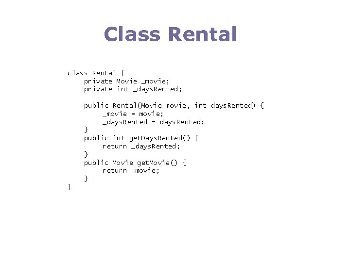 Class Rental class Rental { private Movie _movie; private int _days. Rented; public Rental(Movie