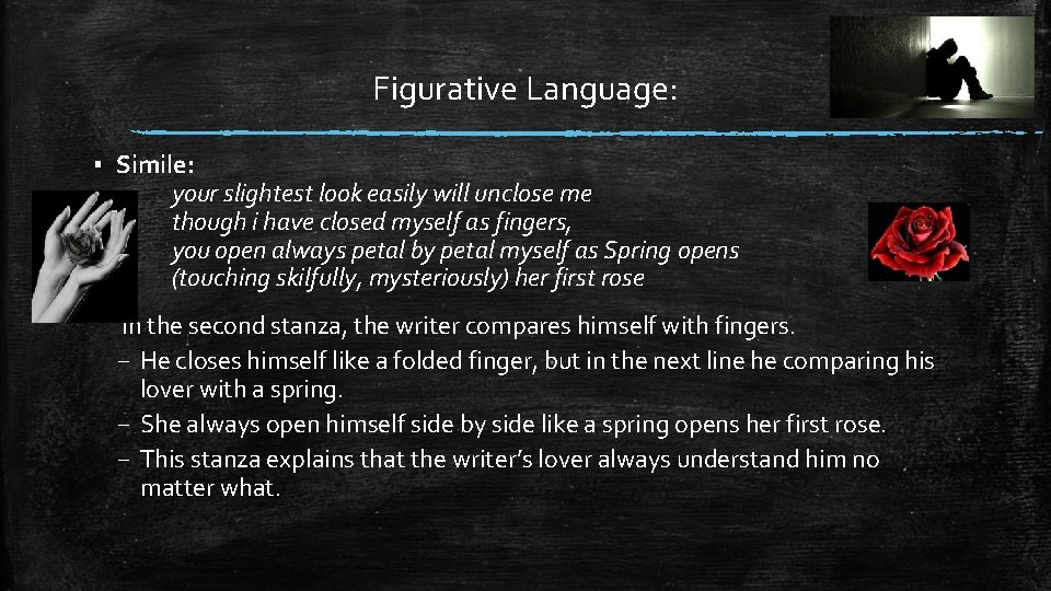 Figurative Language: ▪ Simile: your slightest look easily will unclose me though i have