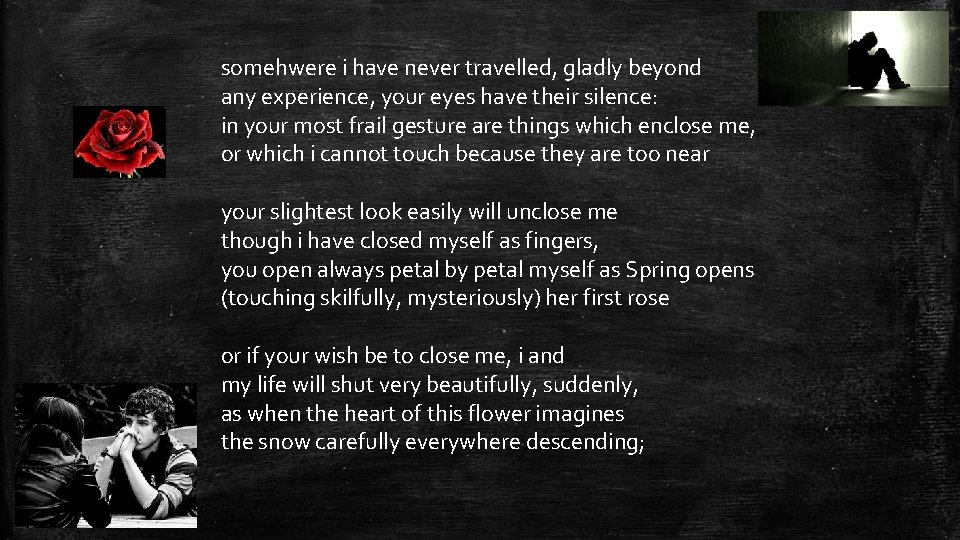 somehwere i have never travelled, gladly beyond any experience, your eyes have their silence: