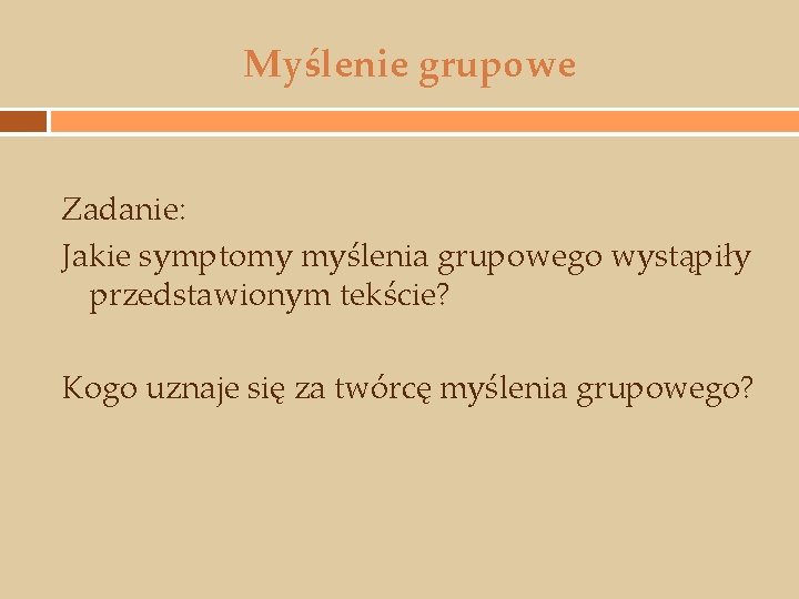 Myślenie grupowe Zadanie: Jakie symptomy myślenia grupowego wystąpiły przedstawionym tekście? Kogo uznaje się za